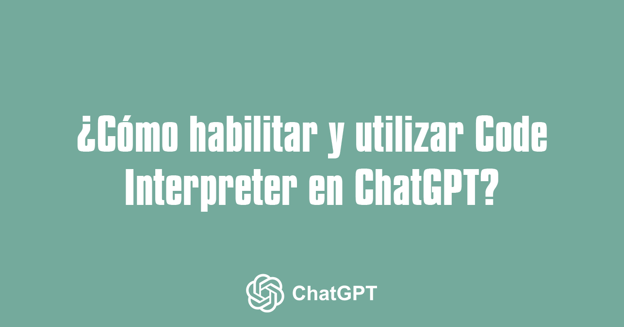 C mo habilitar y utilizar code interpreter en chatgpt tutorial