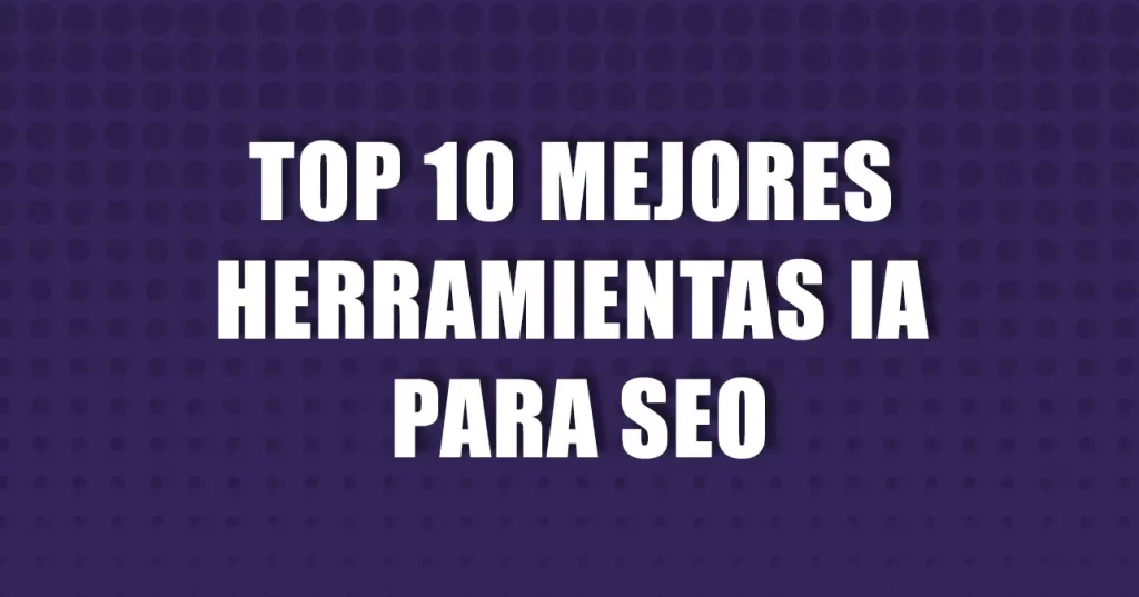 Las 10 mejores herramientas IA para SEO