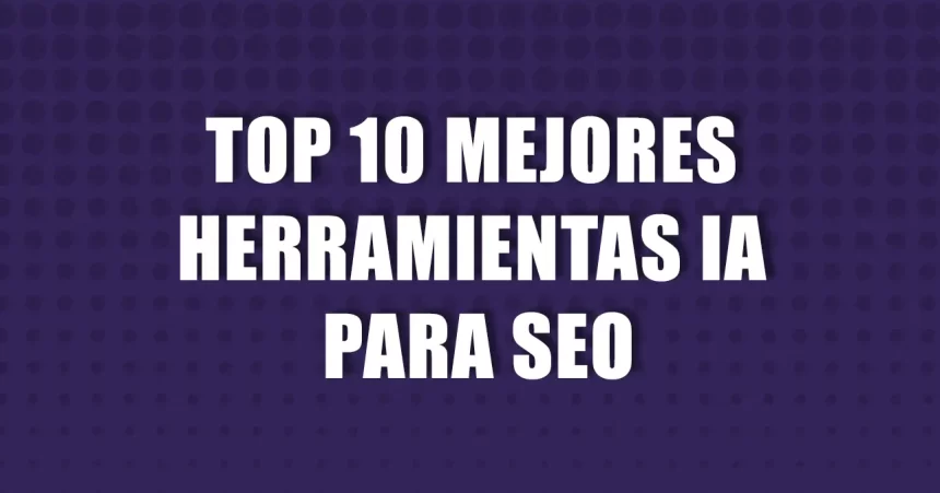 Las 10 mejores herramientas IA para SEO
